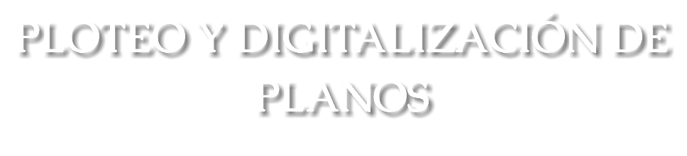 PLOTEO Y DIGITALIZACIÓN DE PLANOS